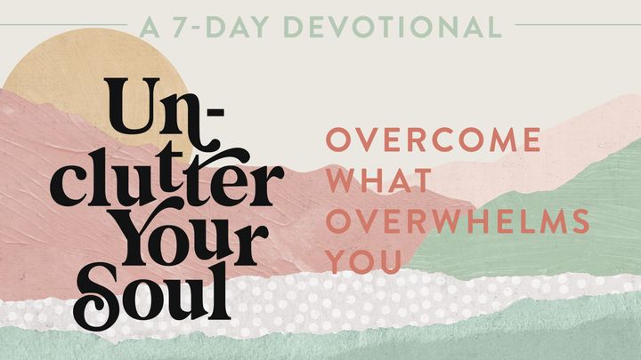 Unclutter Your Soul: A 7-Day Devotional