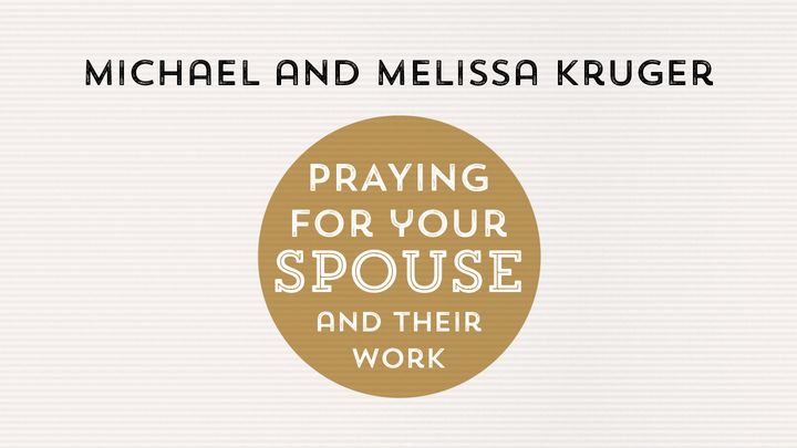 Praying for Your Spouse and Their Work by Michael and Melissa Kruger.