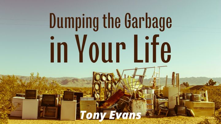 Dumping the Garbage in Your Life