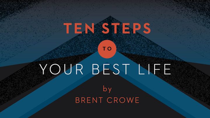 Ten Steps to Your Best Life by Brent Crowe