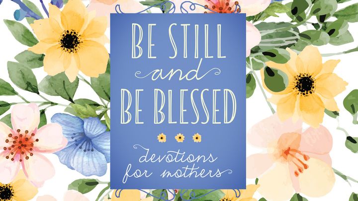 Be Still and Be Blessed: Devotions for Mothers