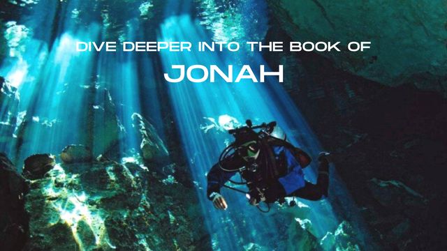 Dive Deeper Into the Book of Jonah