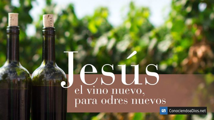 Jesús: El Vino Nuevo Para Odres Nuevos