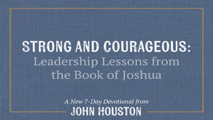 Strong And Courageous: Leadership Lessons From The Book Of Joshua