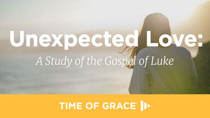 Unexpected Love: A Study of the Gospel of Luke