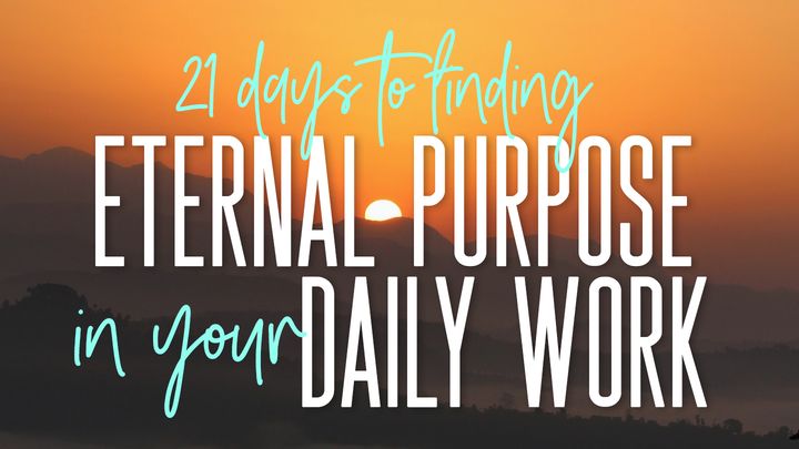 21 Days to Finding Eternal Purpose in Your Daily Work