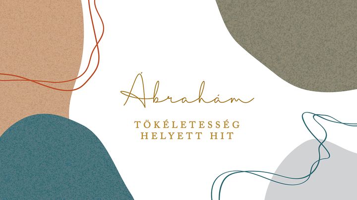 Ábrahám – Tökéletesség Helyett Hit