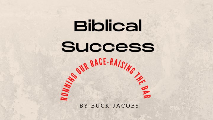 Biblical Success - Running the Race of Life - Raising the Bar