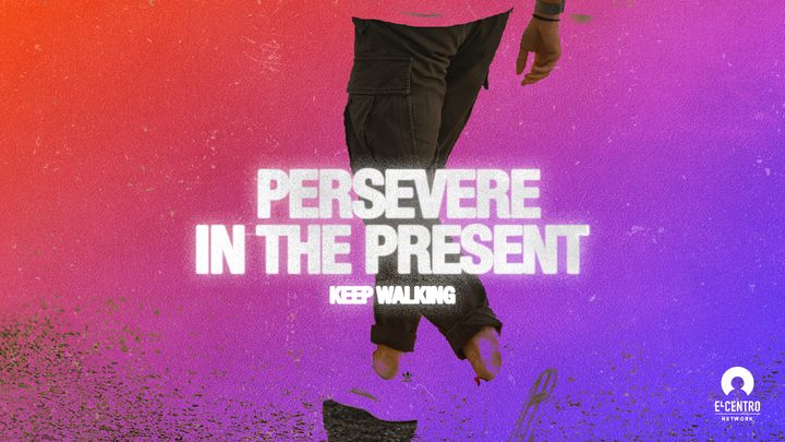 Persevere in the Present
