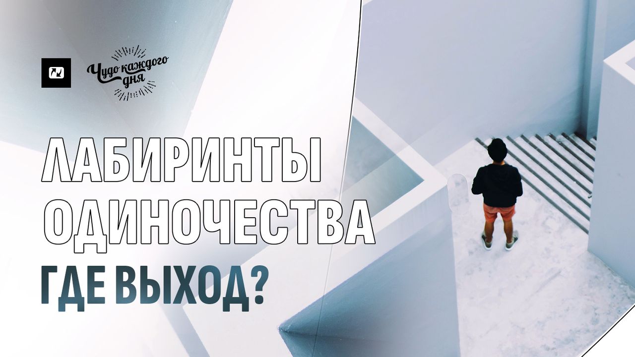 Лабиринты одиночества. Где выход?