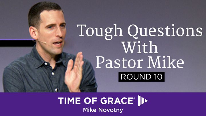 Tough Questions With Pastor Mike, Round 10
