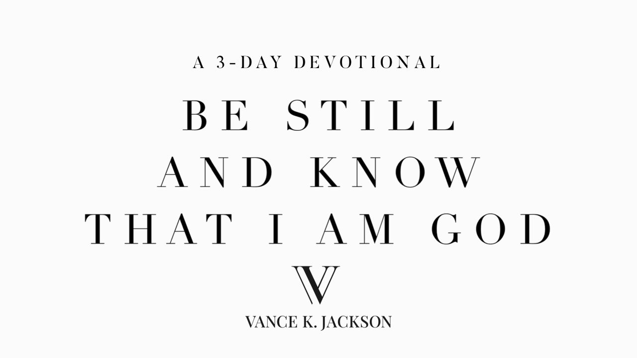 Be Still And Know That I Am God
