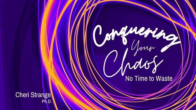 Conquering Your Chaos: No Time to Waste