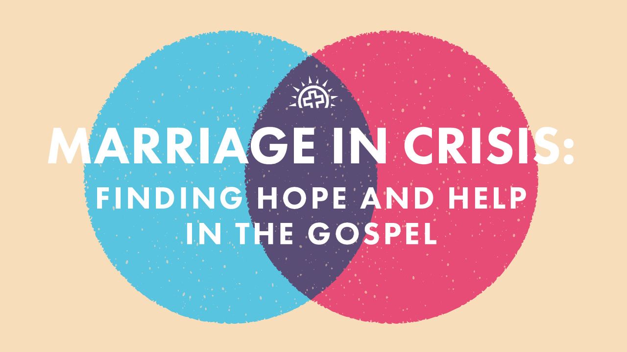 Marriage in Crisis: Finding Hope and Help in the Gospel - Bible App