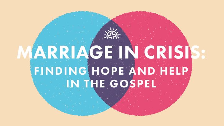 Marriage in Crisis: Finding Hope and Help in the Gospel