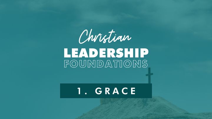 Christian Leadership Foundations 1 - Grace