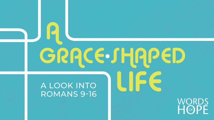 A Grace-Shaped Life: Romans 9-16