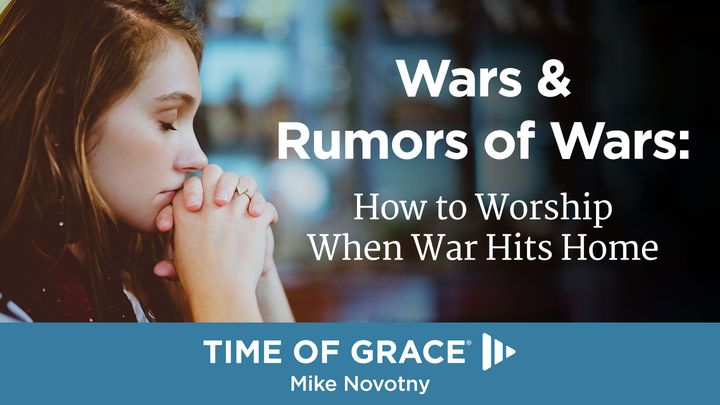 Wars & Rumors of Wars: How to Worship When War Hits Home