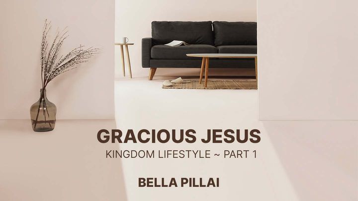 Gracious Jesus 3 – Kingdom Lifestyle Part 1