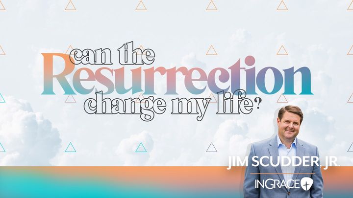 Can the Resurrection Change My Life?