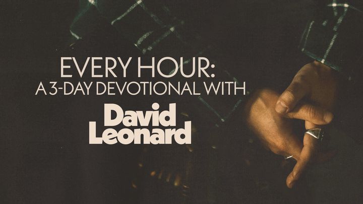 Every Hour: A 3-Day Devotional With David Leonard