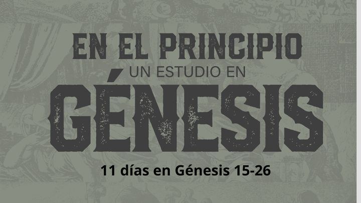 En El Principio: Un Estudio en Génesis 15-26