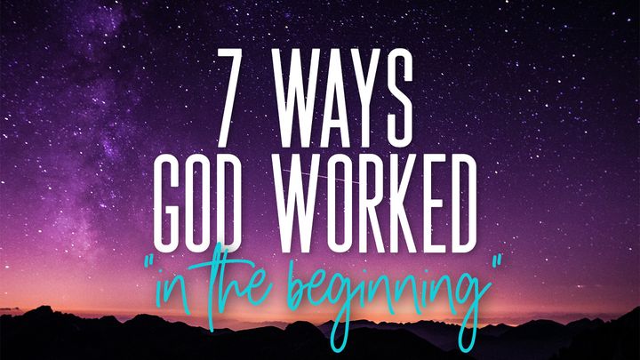 7 Ways God Worked "In the Beginning"