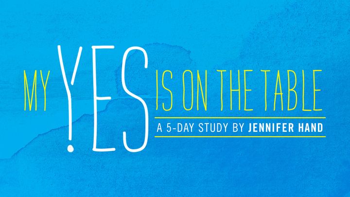 My Yes Is on the Table: A 5-Day Study on Surrender by Jennifer Hand