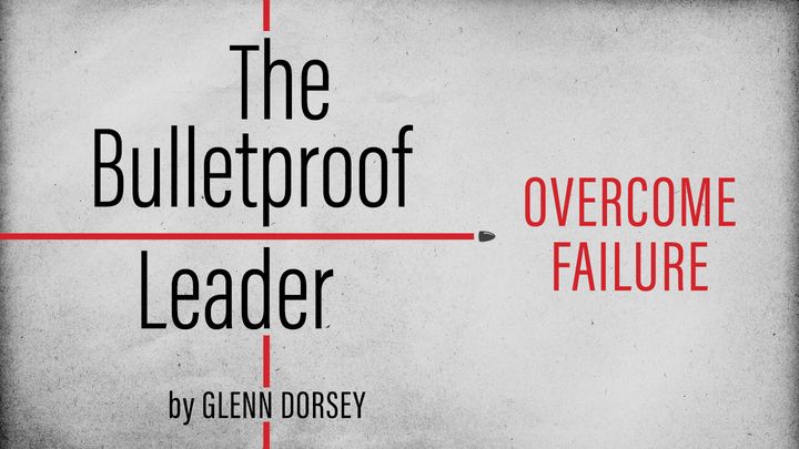 The Bulletproof Leader: Overcome Failure