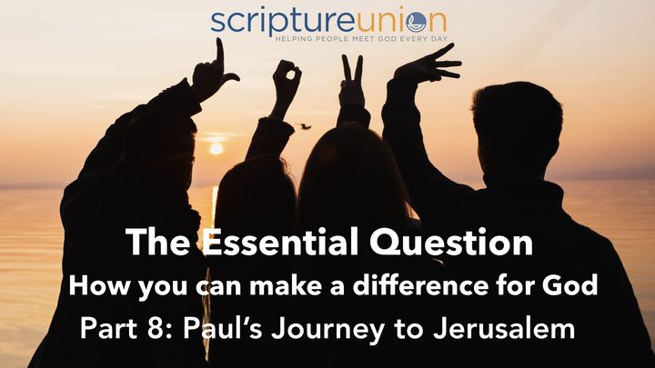 The Essential Question (Part 8): Paul's Journey to Jerusalem
