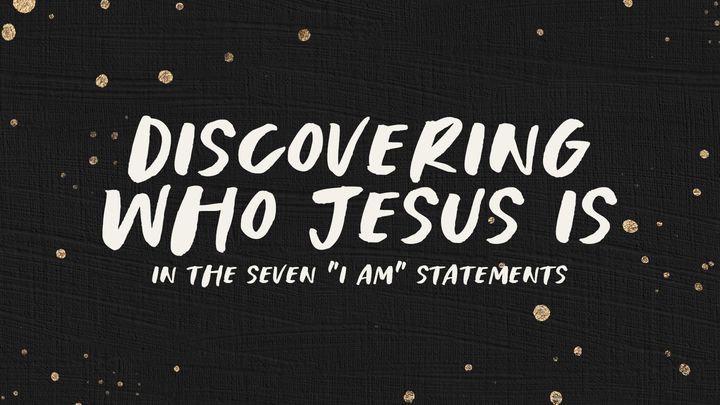 Discovering Who Jesus Is: Seven Days on the Seven I Am Statements