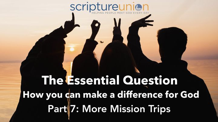 The Essential Question (Part 7): More Mission Trips