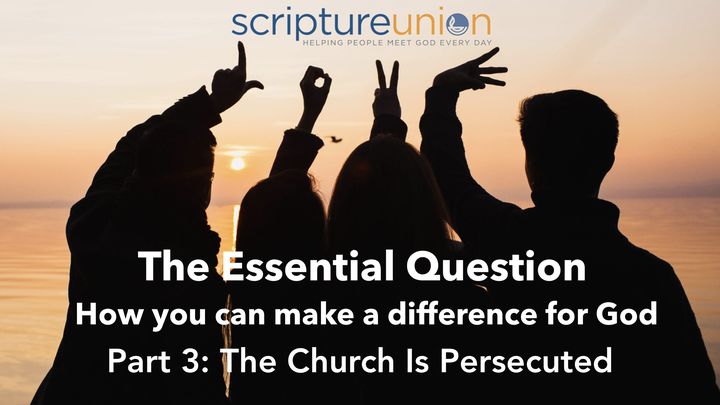 The Essential Question (Part 3): The Church Is Persecuted