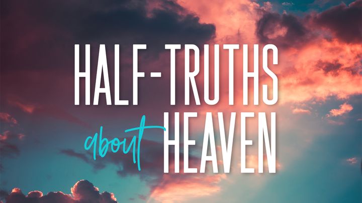 Half-Truths About Heaven