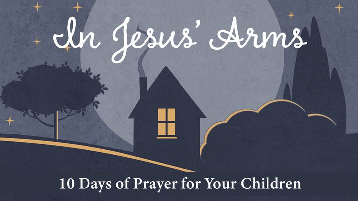 In Jesus’ Arms: 10 Days of Prayer for Your Children