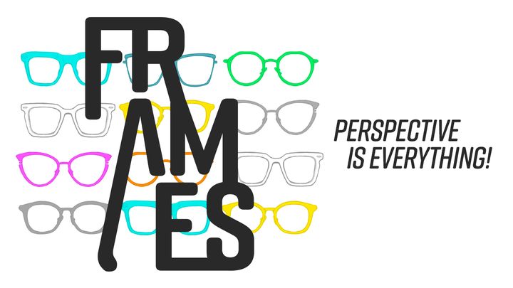 Frames - Your Perspective Is Everything!