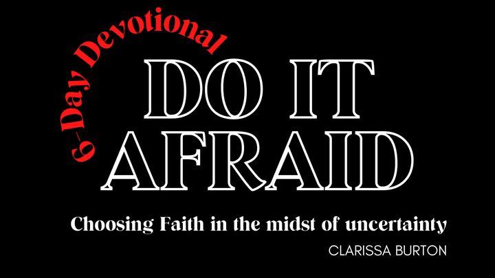 Do It Afraid- Choosing Faith in the Midst of Uncertainty