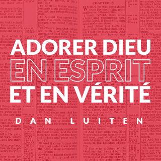 Adorer Dieu en esprit et en vérité