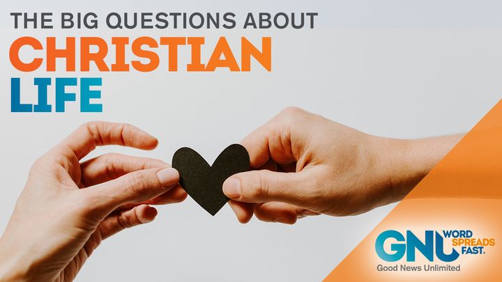 The Big Questions About the Christian Life