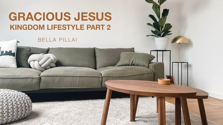Gracious Jesus 4 – Kingdom Lifestyle Part 2