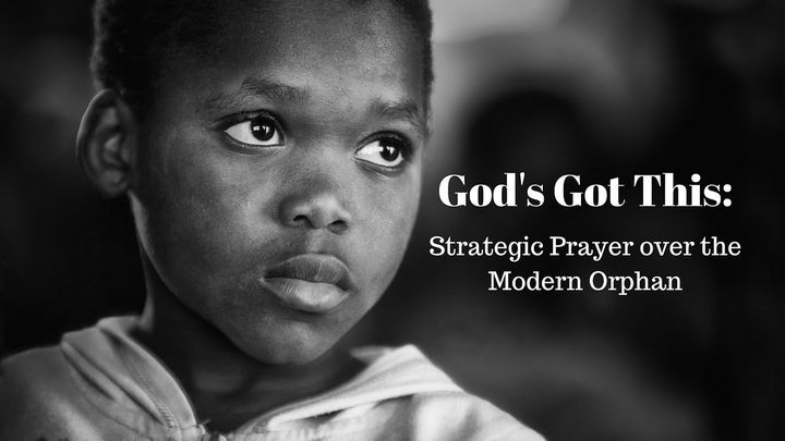 God’s Got This: Praying Over The Modern Orphan