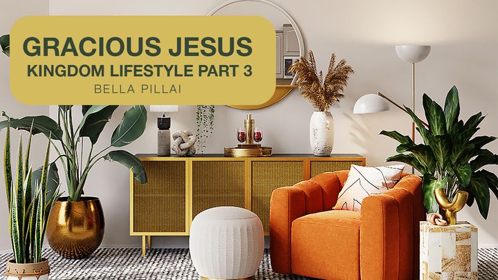 Gracious Jesus 5 – Kingdom Lifestyle Part 3