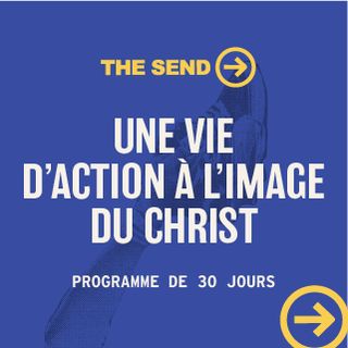 The Send: Une vie d'action à l'image du Christ