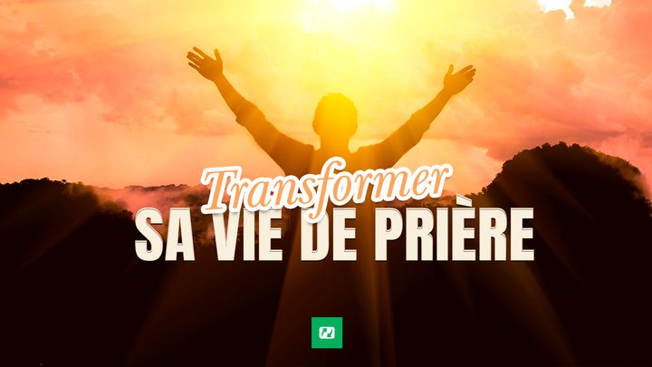 Transformer Votre Vie De Prière