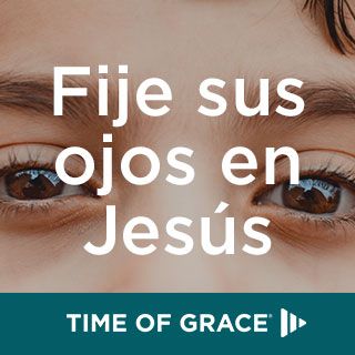 Fija tus ojos en Jesús