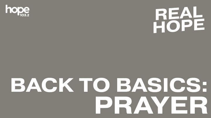 Real Hope: Back to Basics - Prayer