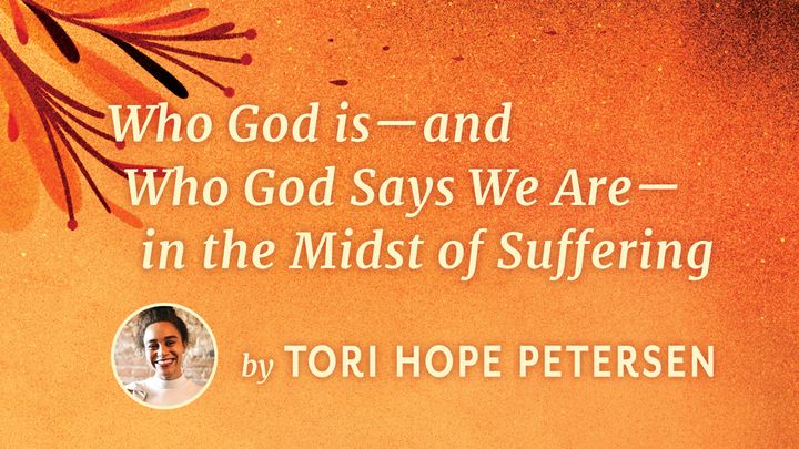 Who God Is—and Who God Says We Are—in the Midst of Suffering