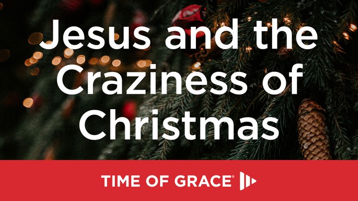 Jesus and the Craziness of Christmas