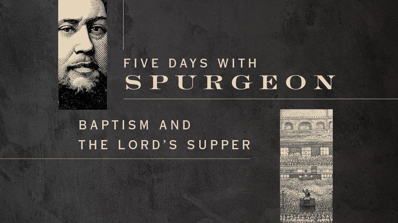 Five Days With Spurgeon Baptism and the Lord’s Supper The Bible App