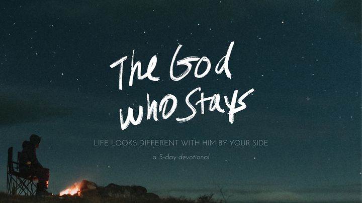 The God Who Stays: Life Looks Different With Him by Your Side